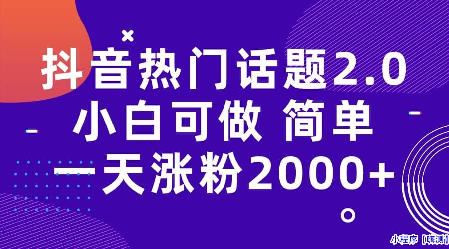 抖音热门话题玩法2.0，一天涨粉2000+（附软件+素材）(抖音热门话题是什么意思)