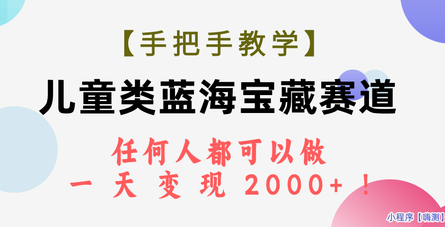 【手把手教学】儿童类蓝海宝藏赛道，任何人都可以做，一天轻松变现2000+！