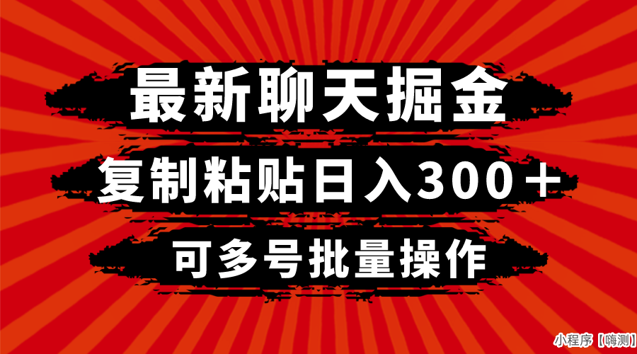 最新聊天掘金，复制粘贴日入300＋，可多号批量操作