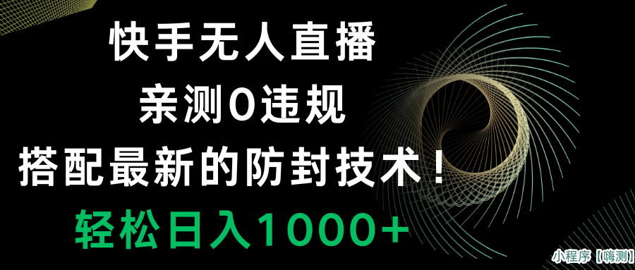 快手无人直播，0违规，搭配最新的防封技术！轻松日入1000+